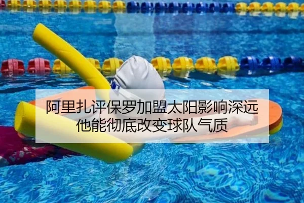 阿里扎评保罗加盟太阳影响深远 他能彻底改变球队气质
